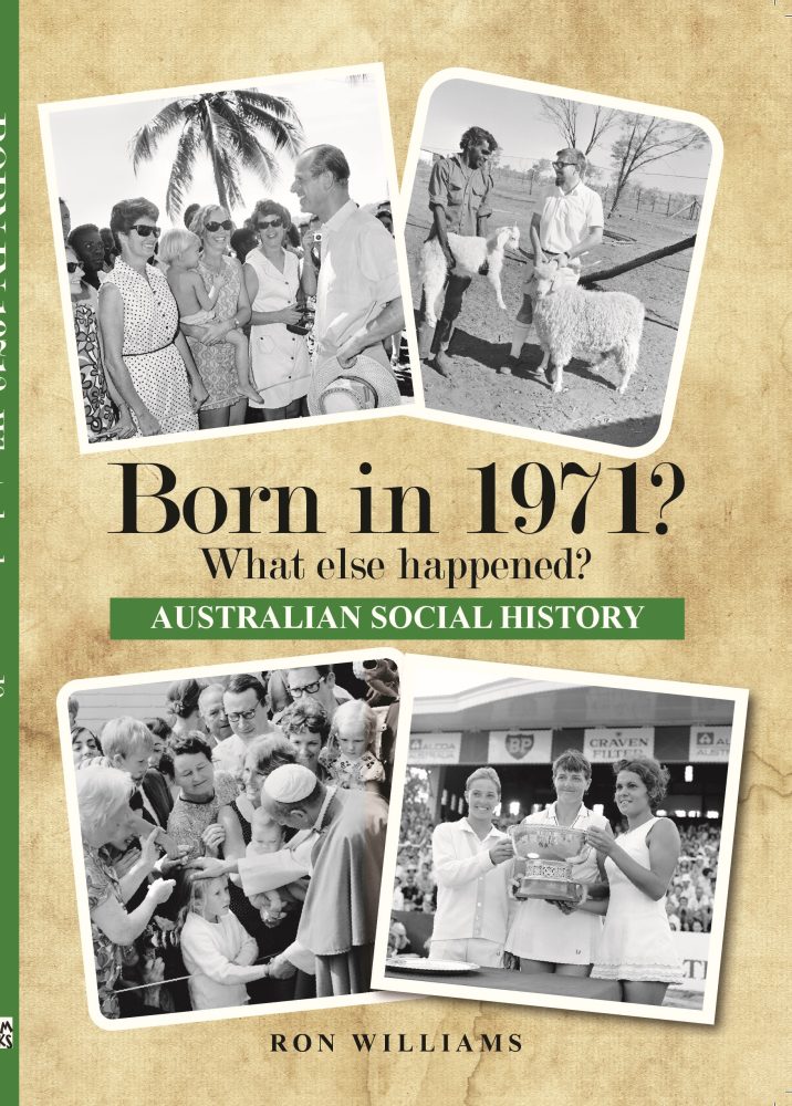 Born in 1971? What Else Happened? The Australian Social History Book Born in 1971? What Else Happened? The Australian Social History Book